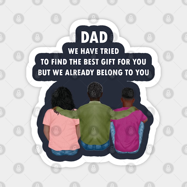 Dad We Have Tried To Find The Best Gift For You/ But We Already Belong To You Father's Day Gift/ Great Gift For Your Father For Father's Day Magnet by WassilArt