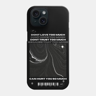 dont trust too much dont love too much dont hope too much because that too much can hurt you so much Phone Case