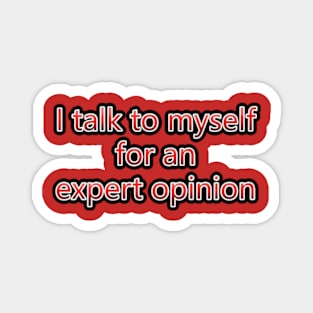 I Talk To Myself For An Expert Opinion Magnet