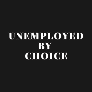 Unemployed by choice T-Shirt