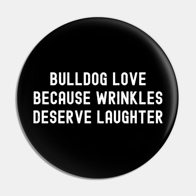 Bulldog Love Because Wrinkles Deserve Laughter Pin by trendynoize