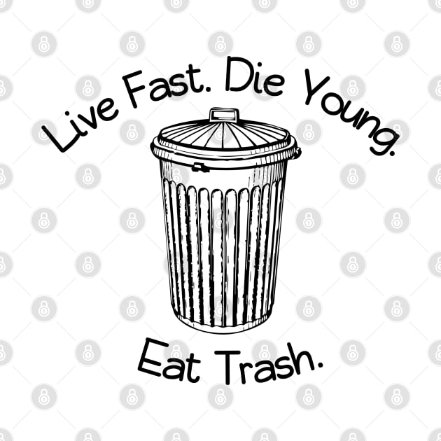 Live Fast. Die Young. Eat Trash. by Designs by Dyer