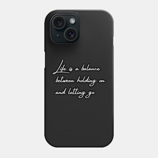 Life is a balance between holding on a letting go, Quote Phone Case