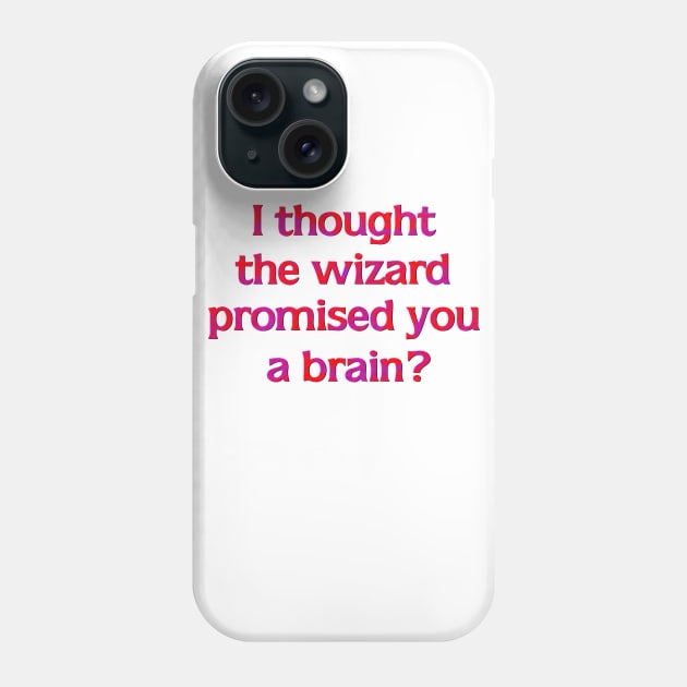 I thought the Wizard promised you a brain? Phone Case by SnarkCentral