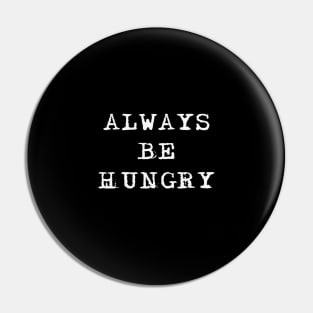 Always be hungry Pin