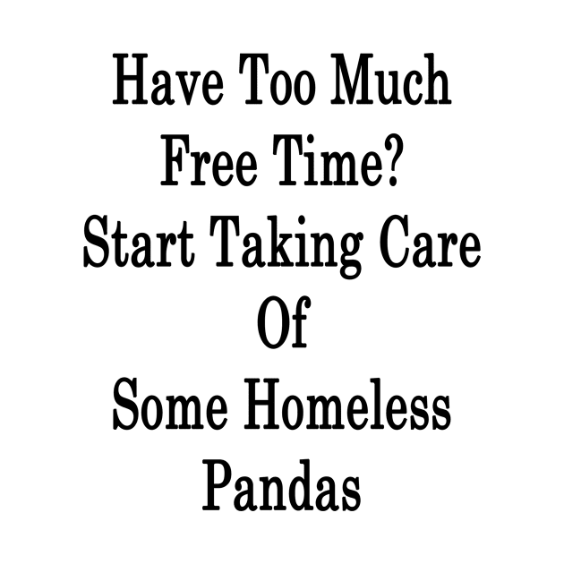 Have Too Much Free Time? Start Taking Care Of Some Homeless Pandas by supernova23