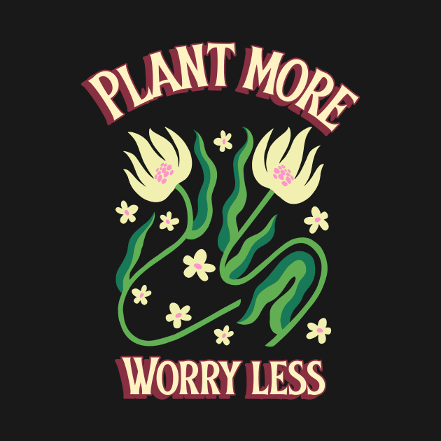 Plant More, Worry Less by Print Horizon