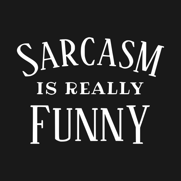 Sarcasm is Really Funny by flimflamsam