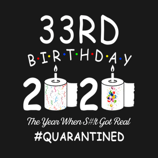 33rd Birthday 2020 The Year When Shit Got Real Quarantined T-Shirt