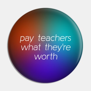 Pay Teachers What They're Worth - Increase Teacher Salary Pin