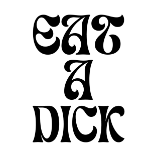 Eat a dick - black text T-Shirt