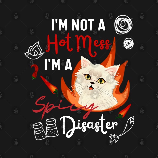 Funny Cat Quote Crusty White Cat I Am Not A Hot Mess I Am A Spicy Disaster by Mochabonk