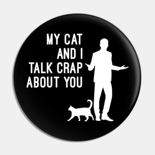 My Cat And I Talk Crap About You Pin