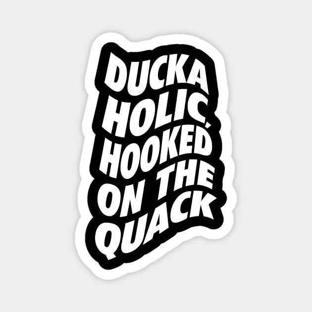 Duckaholic, Hooked on the Quack Magnet by neodhlamini