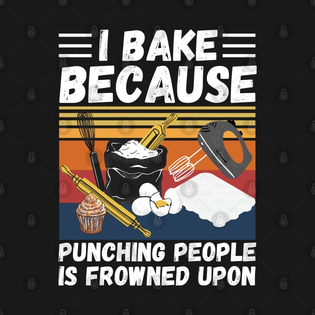 I Bake Because Punching People Is Frowned Upon, Funny Baking by JustBeSatisfied