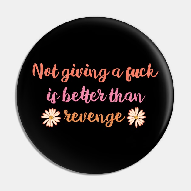 Not Giving A Fuck Is Better Than Revenge Pin by Lizzamour