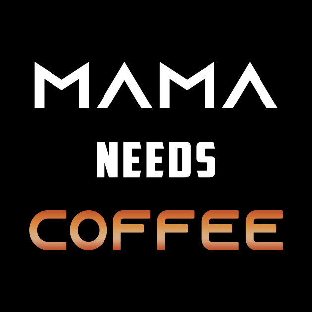 Mama Needs Coffee by Cool and Awesome