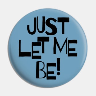 Just let me be! Pin