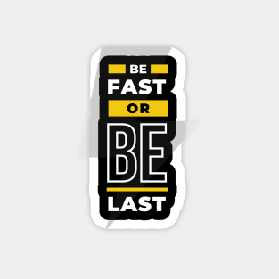 BE FAST OR BE LAST Magnet