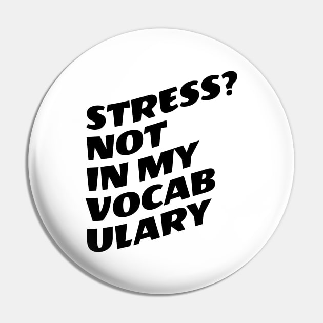 Stress? Not In My Vocabulary Pin by Texevod