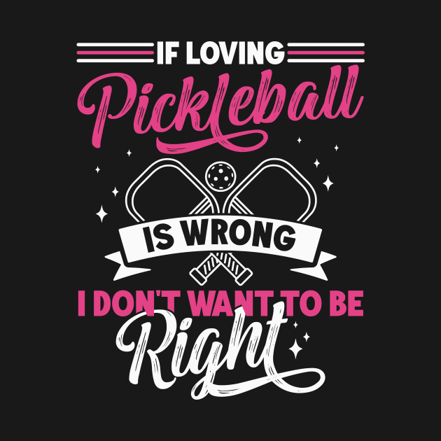 If Loving Pickleball is Wrong Funny Pickleball Women by Dr_Squirrel