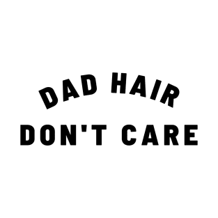 DAD HAIR DON'T CARE Quote Gift For Dad T-Shirt