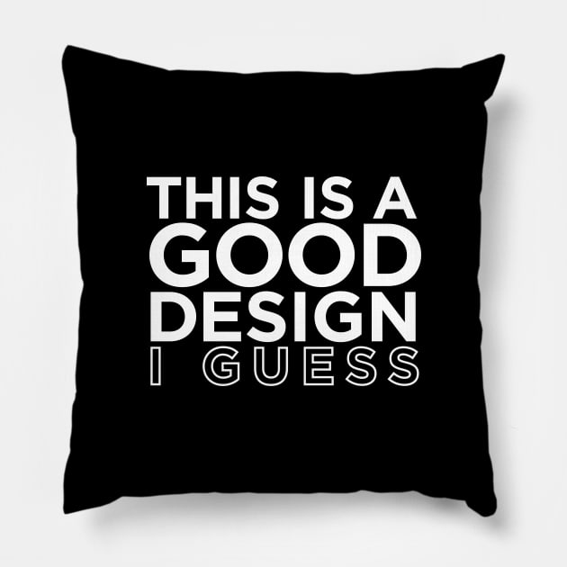 This is a GOOD Design I guess Pillow by ZeroSagitary