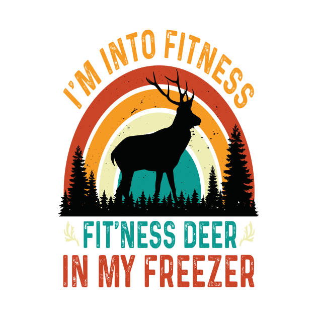 I'm Into Fitness Fit'Ness Deer In My Freezer - hunting lover by Design Voyage