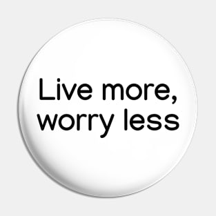 Live more, worry less. Black Pin