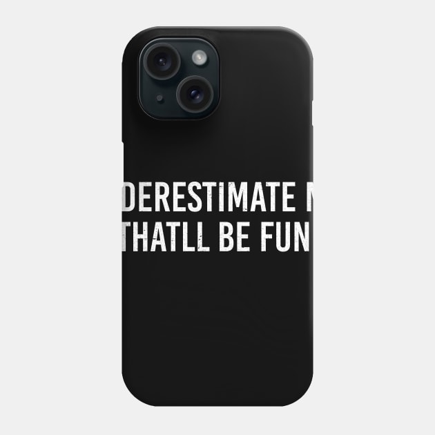 Underestimate Me That'll Be Fun Phone Case by alyseashlee37806