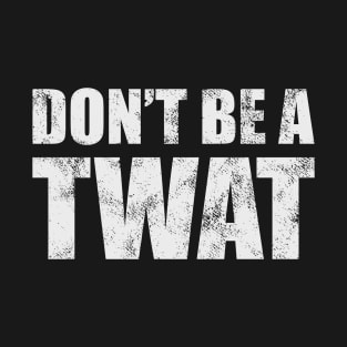 Don't Be A Twat T-Shirt