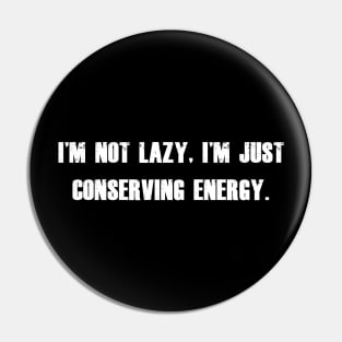 I'm not lazy, I'm just conserving energy. Pin