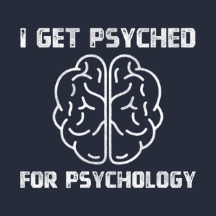 I Get Psyched For Psychology T-Shirt