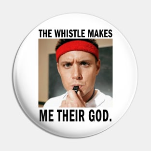 he Whistle Makes Me their God Pin