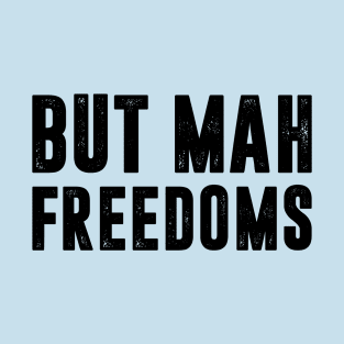 But Mah Freedoms! T-Shirt