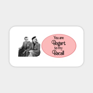 You are Bogart to my Bacall Magnet