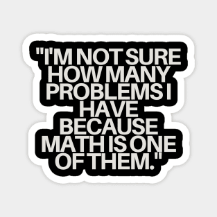 "I'm not sure how many problems I have because math is one of them." Sarcastic Quote Magnet