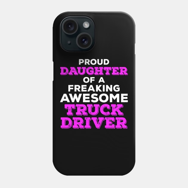 Proud Daughter of a Freaking Awesome Truck Driver Phone Case by zeeshirtsandprints