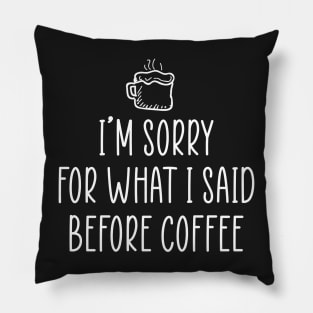 I'm sorry for what i said before coffee Pillow