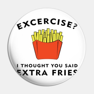 Excercise? I thought you said Extra Fries Pin