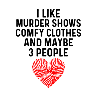 I like murder shows comfy clothes and maybe 3 people T-Shirt