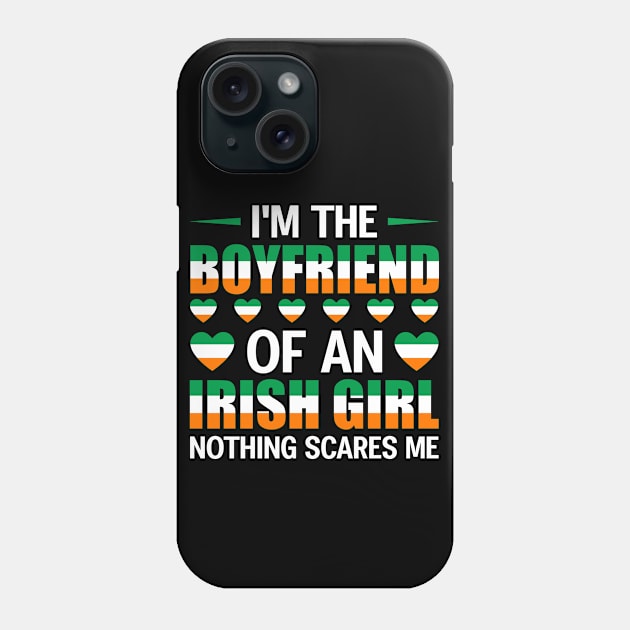 I'm The Boyfriend Of An Irish Girl Nothing Scares Me Phone Case by JLE Designs