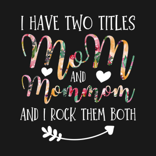I Have Two Titles Mom And Mommom Flowers Floral Mother's Day Gift T-Shirt