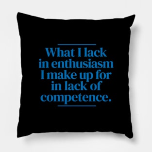 What I lack in enthusiasm I make up for in lack of competence. Pillow