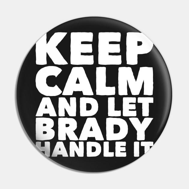 Keep calm and let brady handle it Pin by captainmood