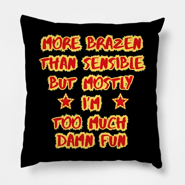 More Brazen than Sensible But Mostly Too Much FUN Pillow by SailorsDelight