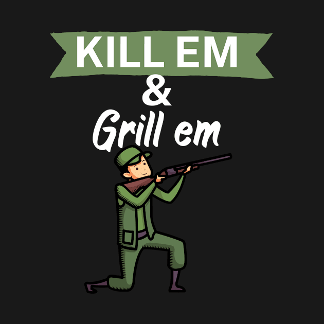 Kill em and Grill em by maxcode