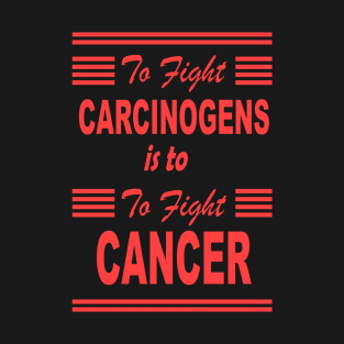 to fight carcinogens is to fight cancer - red design T-Shirt