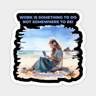 Work is something you do not someware to be - work@home - Work from home - Beach Magnet