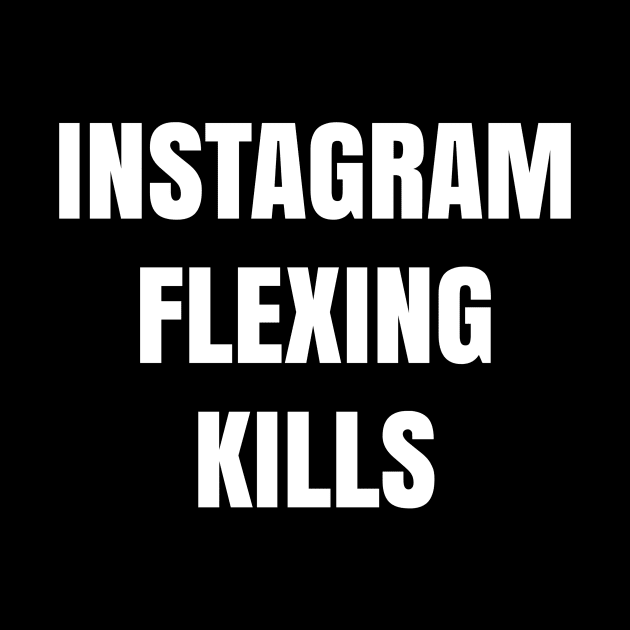 Instagram flexing kills by TsumakiStore